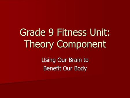 Grade 9 Fitness Unit: Theory Component Using Our Brain to Benefit Our Body.