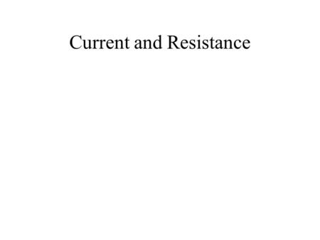 Current and Resistance. Current In our previous discussion all of the charges that were encountered were stationary, not moving. If the charges have a.
