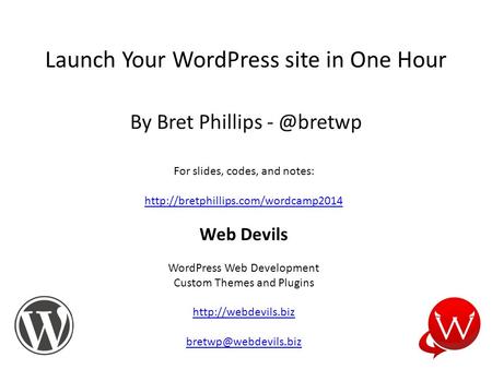 Launch Your WordPress site in One Hour By Bret Phillips For slides, codes, and notes:  Web Devils WordPress.
