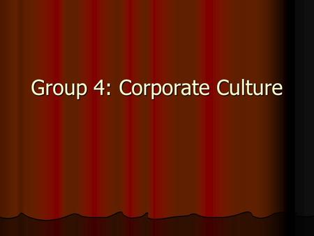 Group 4: Corporate Culture. Abstract In this presentation, we will discuss corporate culture In this presentation, we will discuss corporate culture We.