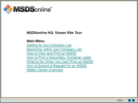 MSDSonline HQ: Viewer Site Tour Main Menu Getting to your Company List Searching within your Company List How to View and Print an MSDS How to Print a.