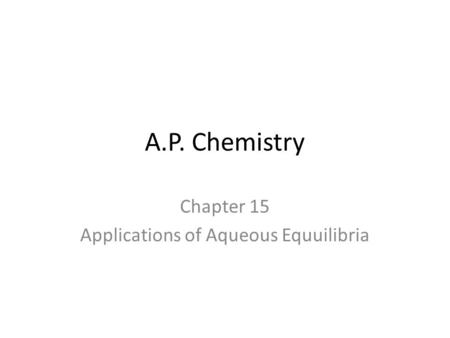 A.P. Chemistry Chapter 15 Applications of Aqueous Equuilibria.