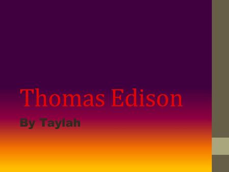 Thomas Edison By Taylah. Child life Born on Feb 11 1847 in Northern Ohio, not far from Lake Erie At 12 he begged his mum to let him work at the train.