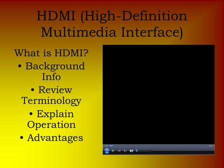 HDMI (High-Definition Multimedia Interface) What is HDMI? Background Info Review Terminology Explain Operation Advantages.