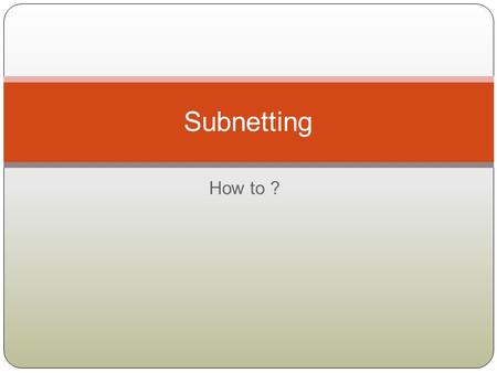 How to ? Subnetting. Scenario How Many Networks? 2 How Many Network addresses are required? 2 Addresses Used: 192.168.10.0 subnet mask 255.255.255.0 192.168.20.0.