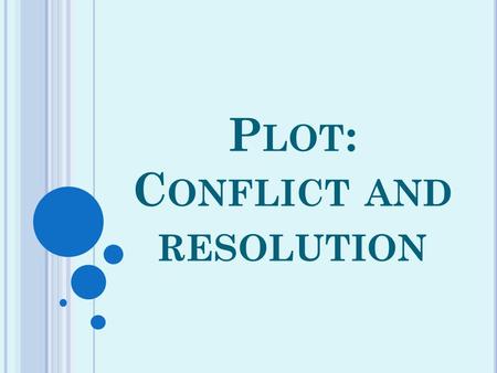 P LOT : C ONFLICT AND RESOLUTION. All stories have a plot, or a series of story events. Most plots contain a conflict, or problem, that occurs early in.