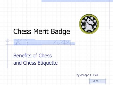 Chess Merit Badge Benefits of Chess and Chess Etiquette by Joseph L. Bell © 2011.
