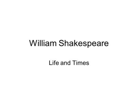 William Shakespeare Life and Times. Christened: 26 April 1564 Died: 23 April 1616 Birthday celebrated 23 April His grandfather was a tenant farmer His.
