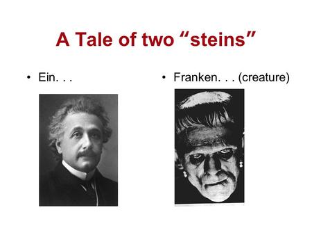 A Tale of two “steins” Ein. . . Franken. . . (creature)