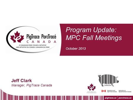 Program Update: MPC Fall Meetings October 2013 Jeff Clark Manager, PigTrace Canada.