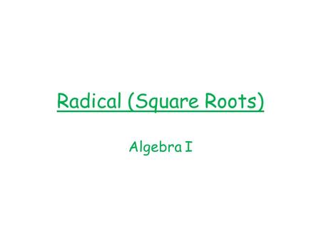 Radical (Square Roots) Algebra I. What is a radical? An expression that uses a root, such as square root, cube root.