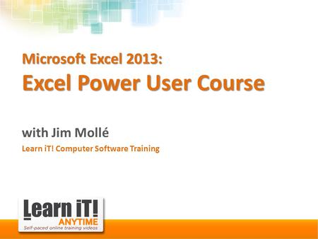 Microsoft Excel 2013: Excel Power User Course with Jim Mollé Learn iT! Computer Software Training.