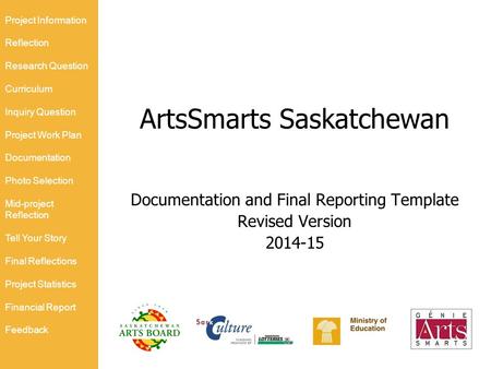 ArtsSmarts Saskatchewan Documentation and Final Reporting Template Revised Version 2014-15 Project Information Reflection Research Question Curriculum.