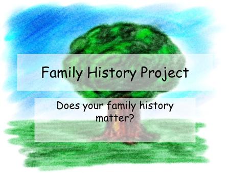 Family History Project Does your family history matter?