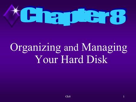 Ch 81 Organizing and Managing Your Hard Disk. Ch 82 Overview Learn how to organize a hard disk efficiently and logically to serve your specific needs.