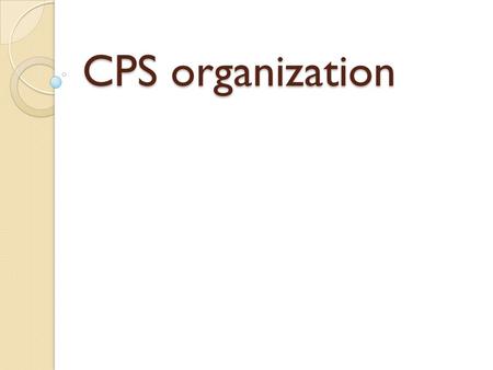 CPS organization. Think of CPS as the file cabinet The file cabinet is the CPS database The drawer is the folder The lesson is the lower folder The papers.