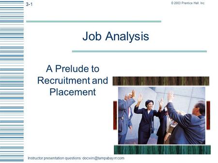 © 2003 Prentice Hall. Inc. 3-1 Instructor presentation questions: Job Analysis A Prelude to Recruitment and Placement.