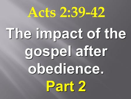 Acts 2:39-42 The impact of the gospel after obedience. Part 2.