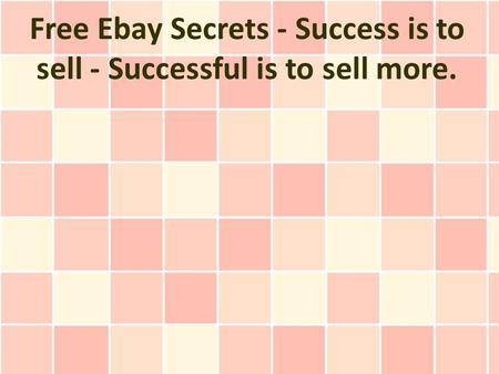 Free Ebay Secrets - Success is to sell - Successful is to sell more.