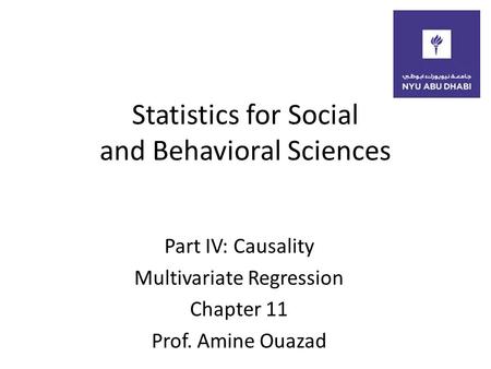 Statistics for Social and Behavioral Sciences Part IV: Causality Multivariate Regression Chapter 11 Prof. Amine Ouazad.