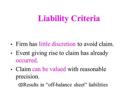 Liability Criteria Firm has little discretion to avoid claim. Event giving rise to claim has already occurred. Claim can be valued with reasonable precision.