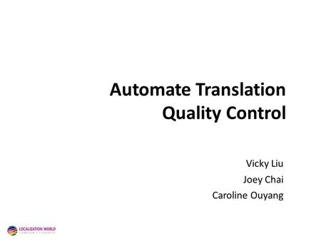 Automate Translation Quality Control Vicky Liu Joey Chai Caroline Ouyang Copyright © 2011 Intel Corporation. All rights reserved. Intel and the Intel logo.