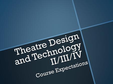 Theatre Design and Technology II/III/IV Course Expectations.