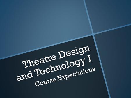 Theatre Design and Technology I Course Expectations.