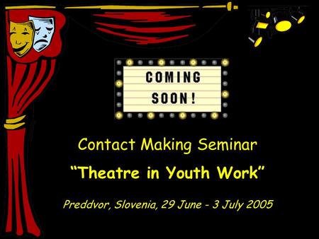 Contact Making Seminar “Theatre in Youth Work” Preddvor, Slovenia, 29 June - 3 July 2005.
