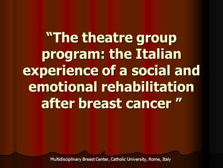 “The theatre group program: the Italian experience of a social and emotional rehabilitation after breast cancer ” “The theatre group program: the Italian.