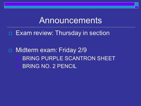 Announcements  Exam review: Thursday in section  Midterm exam: Friday 2/9 BRING PURPLE SCANTRON SHEET BRING NO. 2 PENCIL.