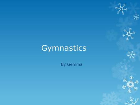 Gymnastics By Gemma. What is gymnastics  Exercises developing or displaying physical agility and coordination. The modern sport of gymnastics typically.