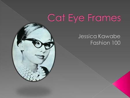 Cat Eye Frames 1929 1950 Popular among stars such as Marilyn Monroe and Buddy Holly in the 50’s. These became part of an identity for some.