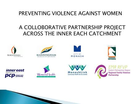 PREVENTING VIOLENCE AGAINST WOMEN A COLLOBORATIVE PARTNERSHIP PROJECT ACROSS THE INNER EACH CATCHMENT.