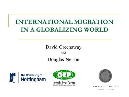 INTERNATIONAL MIGRATION IN A GLOBALIZING WORLD David Greenaway and Douglas Nelson.