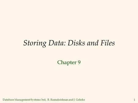 Database Management Systems 3ed, R. Ramakrishnan and J. Gehrke1 Storing Data: Disks and Files Chapter 9.