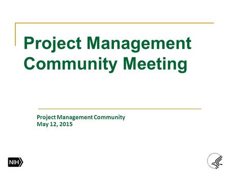 Project Management Community Meeting Project Management Community May 12, 2015.
