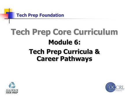 Tech Prep Foundation Tech Prep Core Curriculum Module 6: Tech Prep Curricula & Career Pathways.