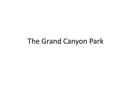 The Grand Canyon Park. About the Grand Canyon Park The Grand Canyon is a steep-sided canyon carved by the Colorado River in the United States in the state.