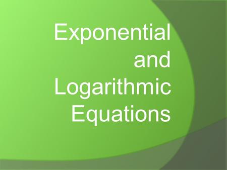 Exponential and Logarithmic Equations. Exponential Equations Exponential Equation: an equation where the exponent includes a variable. To solve, you take.
