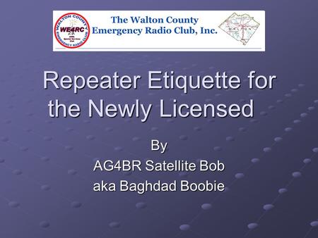 Repeater Etiquette for the Newly Licensed By AG4BR Satellite Bob aka Baghdad Boobie.