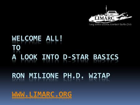 DIGITAL SMART TECHNOLOGY FOR AMATEUR RADIO Brief history of D-Star  August, 2003 First ID1’s purchased  December, 2003“ICOM Days” at Texas Towers 