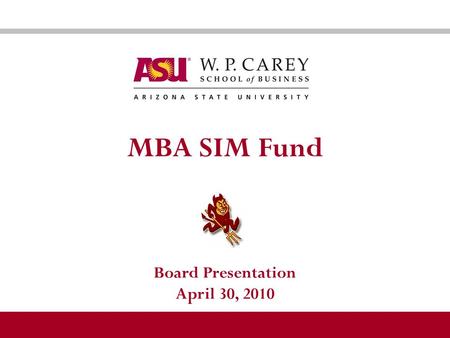 MBA SIM Fund Board Presentation April 30, 2010. 2 2 2009-2010 Student Managers Spencer Rands W.P. Carey MBA Finance & Real Estate Class of 2010 Eric Dalbom.