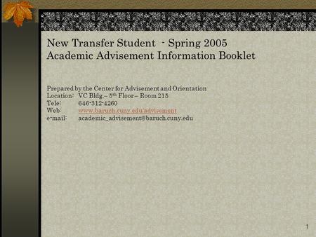 1 New Transfer Student - Spring 2005 Academic Advisement Information Booklet Prepared by the Center for Advisement and Orientation Location:VC Bldg.– 5.