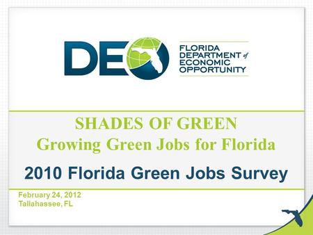SHADES OF GREEN Growing Green Jobs for Florida 2010 Florida Green Jobs Survey February 24, 2012 Tallahassee, FL.