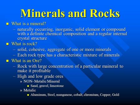 Minerals and Rocks What is a mineral? What is a mineral? –naturally occurring, inorganic, solid element or compound with a definite chemical composition.