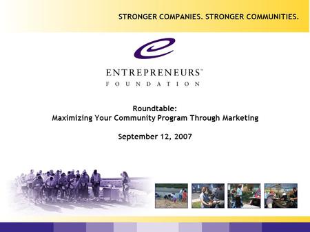 Roundtable: Maximizing Your Community Program Through Marketing September 12, 2007 STRONGER COMPANIES. STRONGER COMMUNITIES.