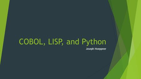 COBOL, LISP, and Python Joseph Hoeppner. COBOL Background  Released in 1959  Grace Hopper  Industry, universities, and government collaboration  Cold.