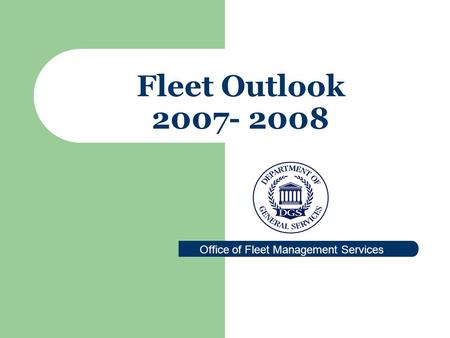 Fleet Outlook 2007- 2008 Office of Fleet Management Services.