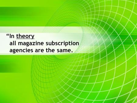 “In theory all magazine subscription agencies are the same.